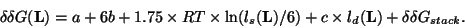 \begin{displaymath}
\delta \delta G({\bf L}) = a + 6b + 1.75 \times RT \times \l...
...bf L})/6) +
c \times l_{d}({\bf L}) + \delta \delta G_{stack}.
\end{displaymath}